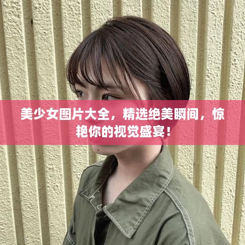 美少女圖片大全，精選絕美瞬間，驚艷你的視覺(jué)盛宴！
