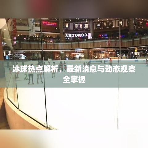 冰球熱點(diǎn)解析，最新消息與動(dòng)態(tài)觀察全掌握