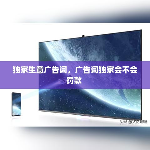 獨家生意廣告詞，廣告詞獨家會不會罰款 