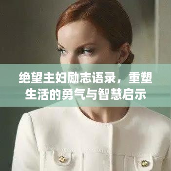 絕望主婦勵(lì)志語(yǔ)錄，重塑生活的勇氣與智慧啟示