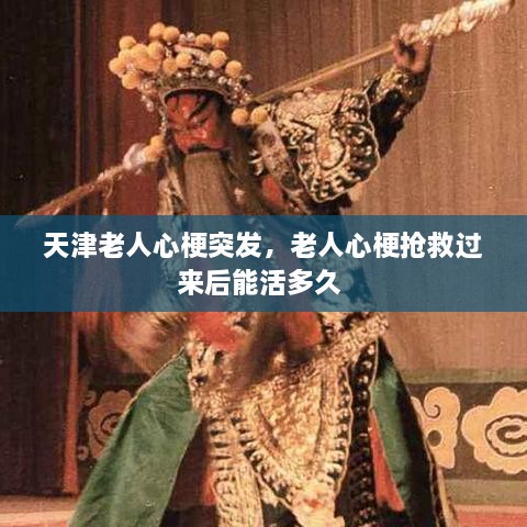 天津老人心梗突發(fā)，老人心梗搶救過來后能活多久 