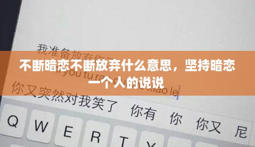 不斷暗戀不斷放棄什么意思，堅持暗戀一個人的說說 