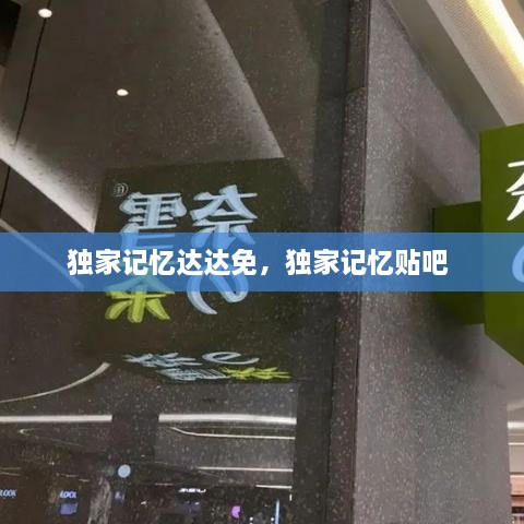 獨(dú)家記憶達(dá)達(dá)免，獨(dú)家記憶貼吧 