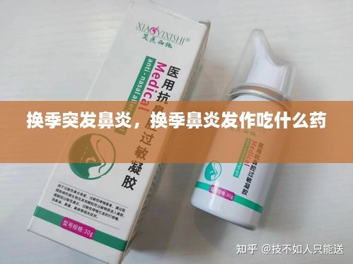 換季突發(fā)鼻炎，換季鼻炎發(fā)作吃什么藥 
