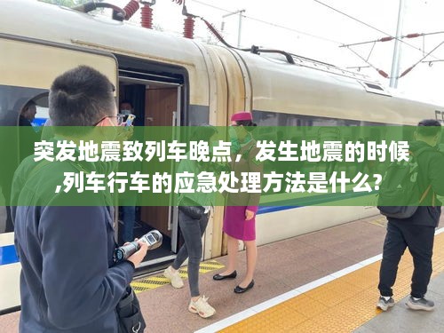 突發(fā)地震致列車晚點，發(fā)生地震的時候,列車行車的應(yīng)急處理方法是什么? 