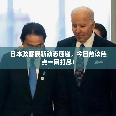 日本政客最新動(dòng)態(tài)速遞，今日熱議焦點(diǎn)一網(wǎng)打盡！
