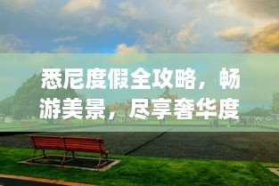 悉尼度假全攻略，暢游美景，盡享奢華度假體驗(yàn)！