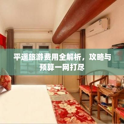 平遙旅游費用全解析，攻略與預(yù)算一網(wǎng)打盡