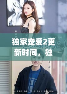 獨(dú)家寵愛(ài)2更新時(shí)間，獨(dú)家寵愛(ài)電視劇什么時(shí)候更新 