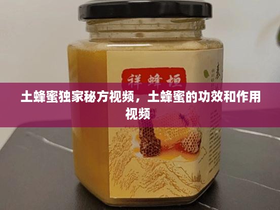 土蜂蜜獨(dú)家秘方視頻，土蜂蜜的功效和作用視頻 