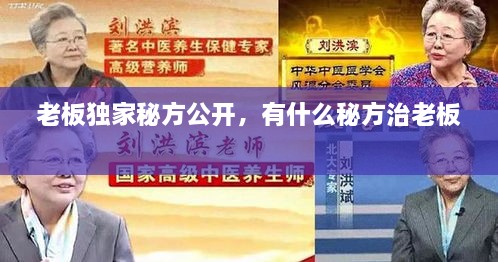 老板獨家秘方公開，有什么秘方治老板 