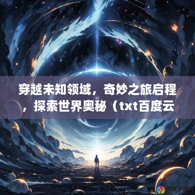 穿越未知領(lǐng)域，奇妙之旅啟程，探索世界奧秘（txt百度云版）