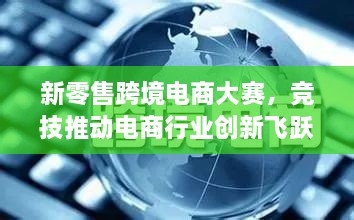 新零售跨境電商大賽，競技推動電商行業(yè)創(chuàng)新飛躍