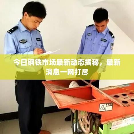 今日鋼鐵市場(chǎng)最新動(dòng)態(tài)揭秘，最新消息一網(wǎng)打盡