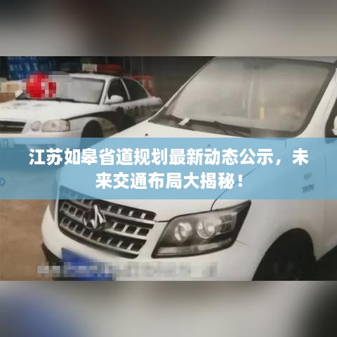 江蘇如皋省道規(guī)劃最新動態(tài)公示，未來交通布局大揭秘！