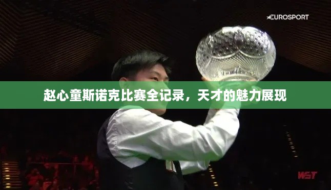趙心童斯諾克比賽全記錄，天才的魅力展現(xiàn)
