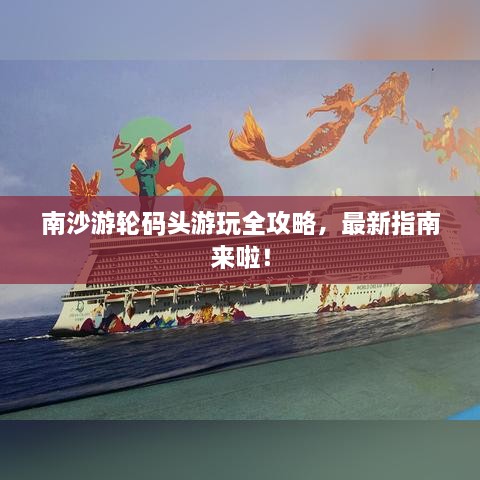 南沙游輪碼頭游玩全攻略，最新指南來啦！